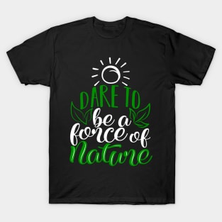 'Dare To Be A Force Of Nature' Environment Awareness Shirt T-Shirt
